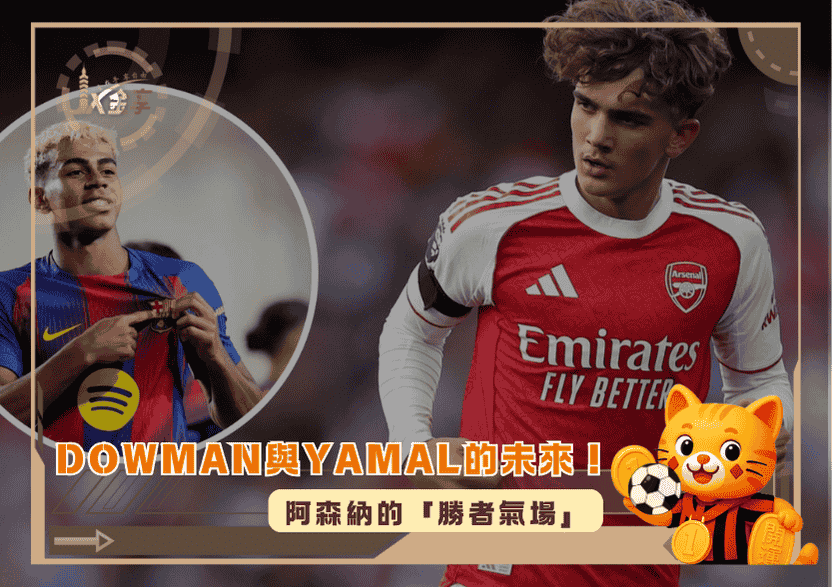 阿森納的「勝者氣場」！Dowman與Yamal的未來！